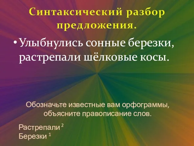 Улыбнулись сонные березки, растрепали шёлковые косы. Обозначьте известные вам орфограммы, объясните правописание