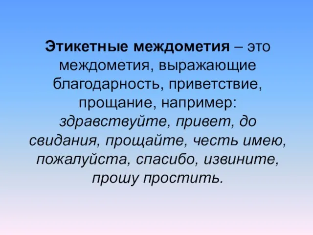 Этикетные междометия – это междометия, выражающие благодарность, приветствие, прощание, например: здравствуйте, привет,