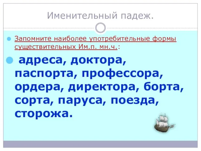 Именительный падеж. Запомните наиболее употребительные формы существительных Им.п. мн.ч.: адреса, доктора, паспорта,