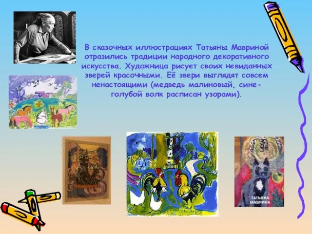 Т. Маврина В сказочных иллюстрациях Татьяны Мавриной отразились традиции народного декоративного искусства.