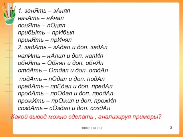 1. занЯть – зАнял начАть – нАчал понЯть – пОнял прибЫть –