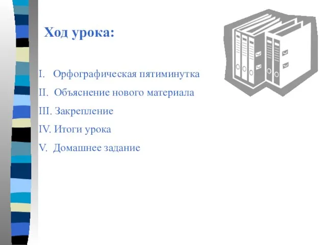 Ход урока: I. Орфографическая пятиминутка II. Объяснение нового материала III. Закрепление IV.