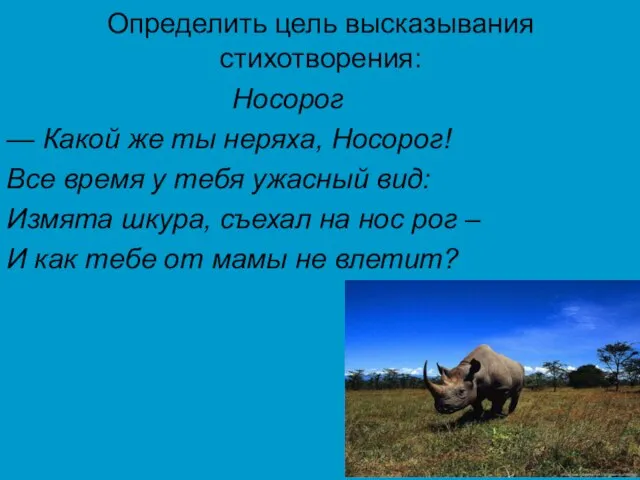 Определить цель высказывания стихотворения: Носорог — Какой же ты неряха, Носорог! Все