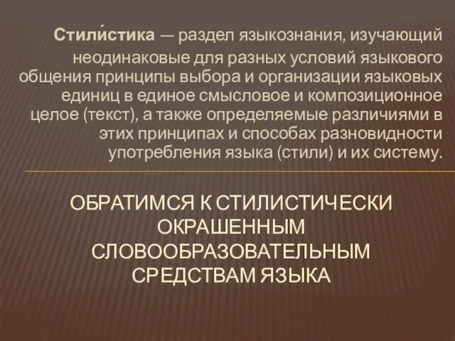 Стили́стика — раздел языкознания, изучающий неодинаковые для разных условий языкового общения принципы