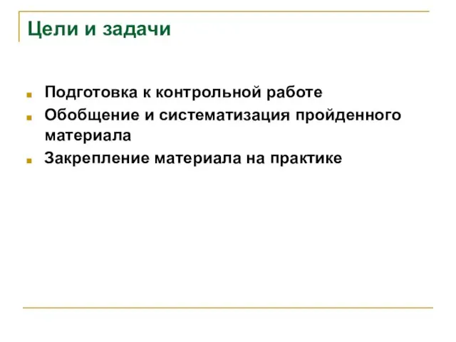 Цели и задачи Подготовка к контрольной работе Обобщение и систематизация пройденного материала Закрепление материала на практике