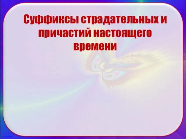 Суффиксы страдательных и причастий настоящего времени