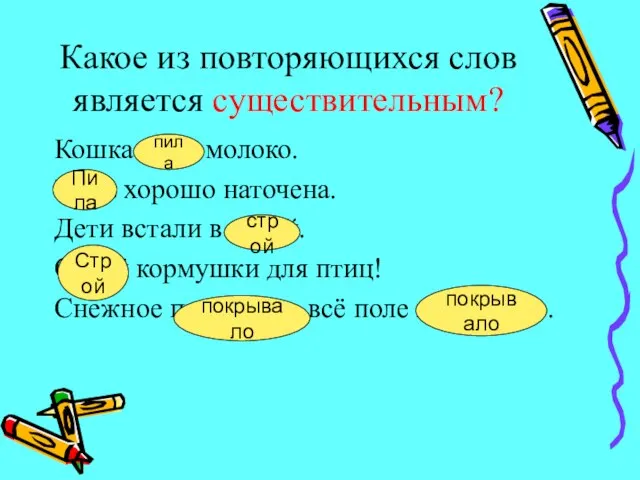 Какое из повторяющихся слов является существительным? Кошка пила молоко. Пила хорошо наточена.