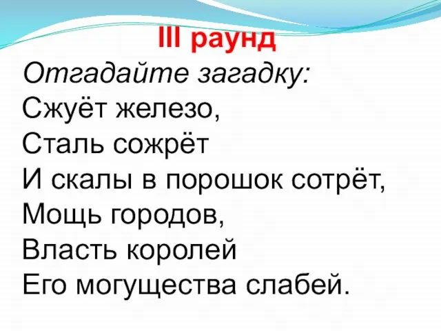 III раунд Отгадайте загадку: Сжуёт железо, Сталь сожрёт И скалы в порошок