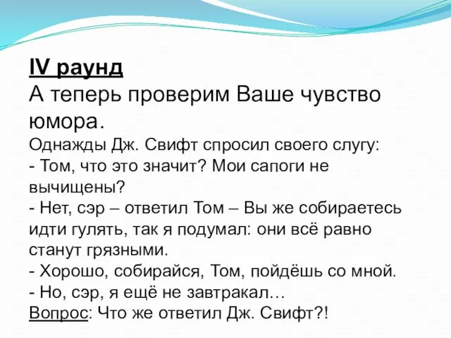 IV раунд А теперь проверим Ваше чувство юмора. Однажды Дж. Свифт спросил