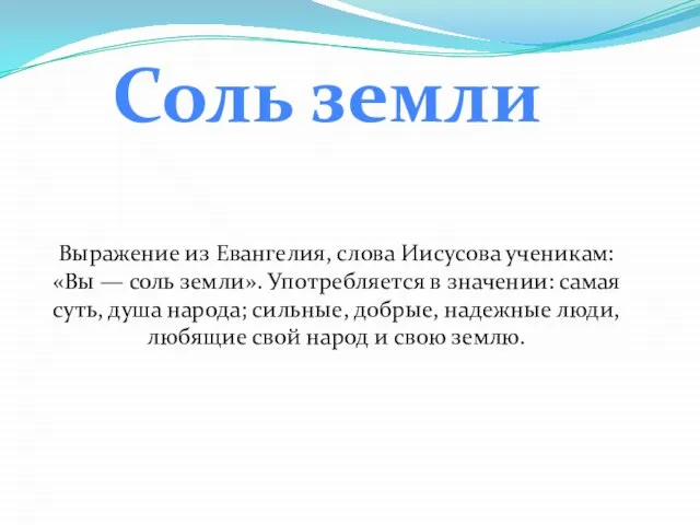 Выражение из Евангелия, слова Иисусова ученикам: «Вы — соль земли». Употребляется в