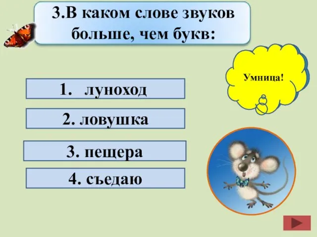 луноход 2. ловушка 3. пещера 4. съедаю Подумай ещё! Умница! 3.В каком