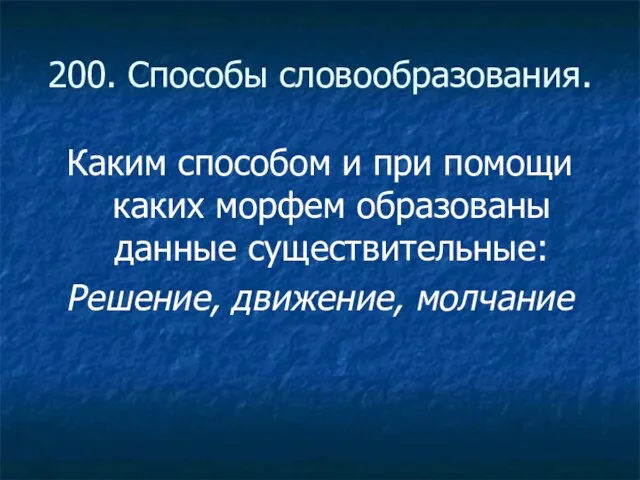 200. Способы словообразования. Каким способом и при помощи каких морфем образованы данные существительные: Решение, движение, молчание