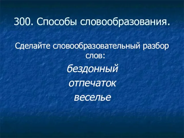 300. Способы словообразования. Сделайте словообразовательный разбор слов: бездонный отпечаток веселье