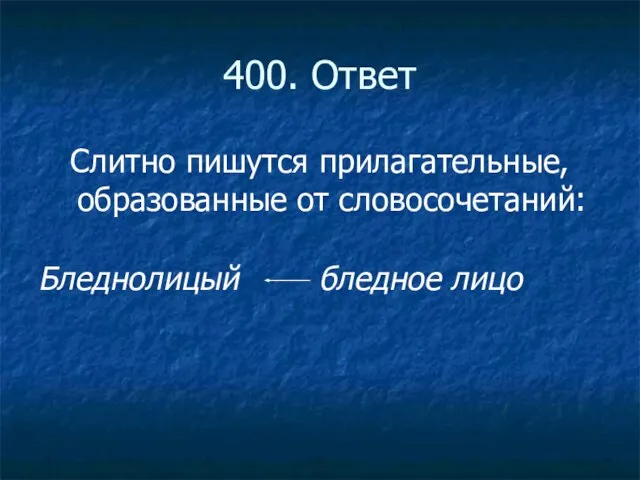 400. Ответ Слитно пишутся прилагательные, образованные от словосочетаний: Бледнолицый бледное лицо