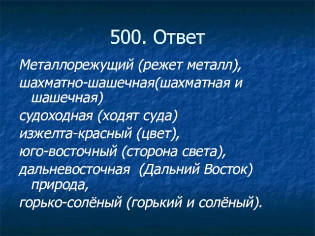 500. Ответ Металлорежущий (режет металл), шахматно-шашечная(шахматная и шашечная) судоходная (ходят суда) изжелта-красный