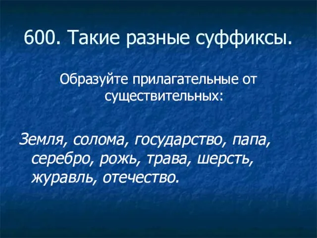 600. Такие разные суффиксы. Образуйте прилагательные от существительных: Земля, солома, государство, папа,