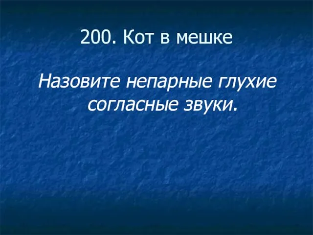 200. Кот в мешке Назовите непарные глухие согласные звуки.