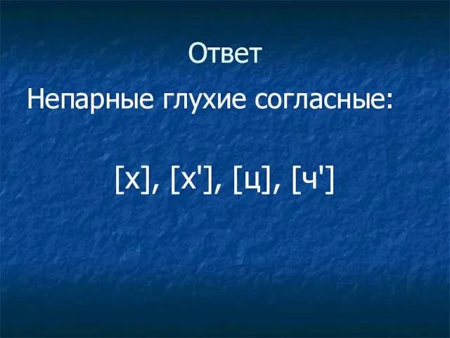 Ответ Непарные глухие согласные: [х], [х'], [ц], [ч']