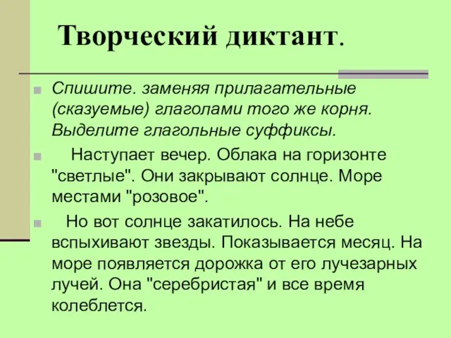 Творческий диктант. Спишите. заменяя прилагательные (сказуемые) глаголами того же корня. Выделите глагольные