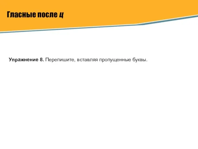 Гласные после ц Упражнение 8. Перепишите, вставляя пропущенные буквы.