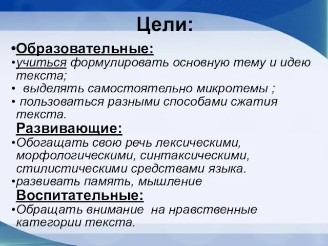 Образовательные: учиться формулировать основную тему и идею текста; выделять самостоятельно микротемы ;