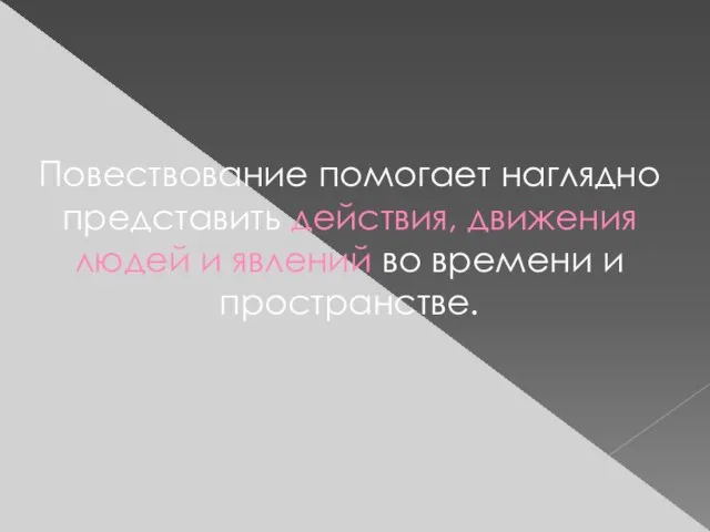 Повествование помогает наглядно представить действия, движения людей и явлений во времени и пространстве.