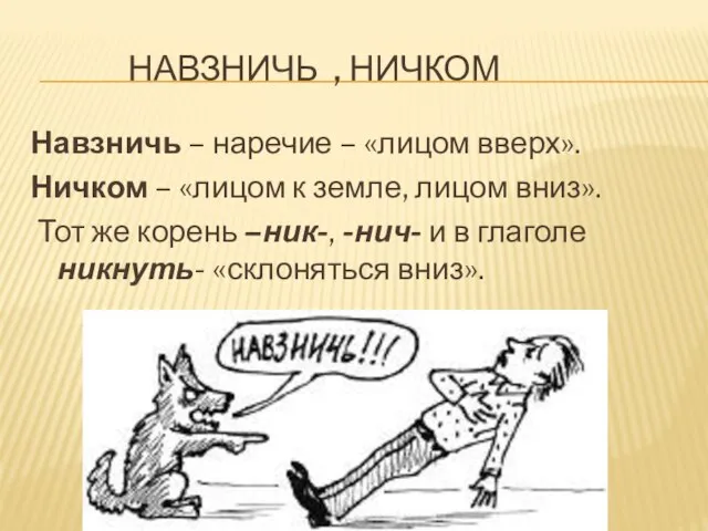 навзничь , ничком Навзничь – наречие – «лицом вверх». Ничком – «лицом