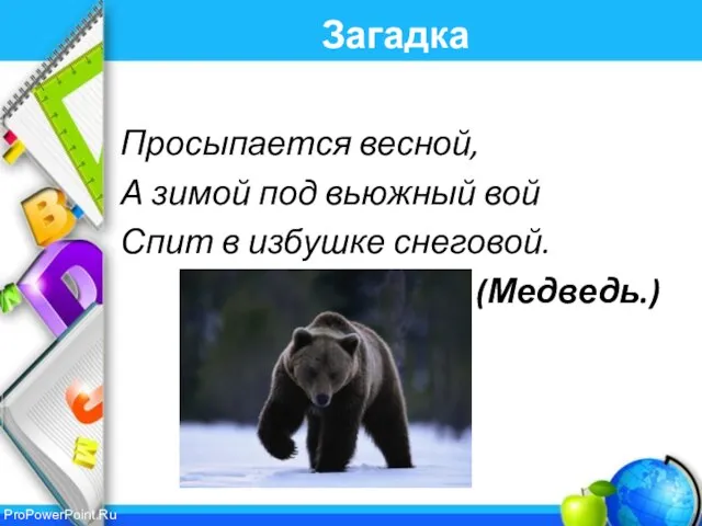 Загадка Просыпается весной, А зимой под вьюжный вой Спит в избушке снеговой. (Медведь.)