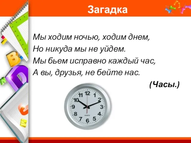 Загадка Мы ходим ночью, ходим днем, Но никуда мы не уйдем. Мы