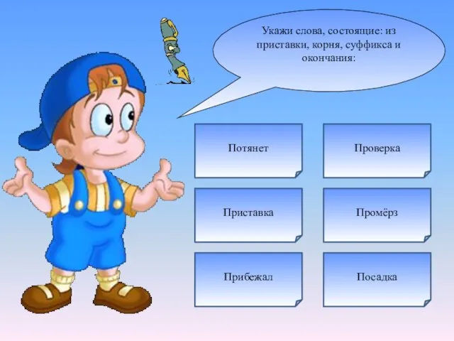 Укажи слова, состоящие: из приставки, корня, суффикса и окончания: Приставка Прибежал Потянет Проверка Посадка Промёрз