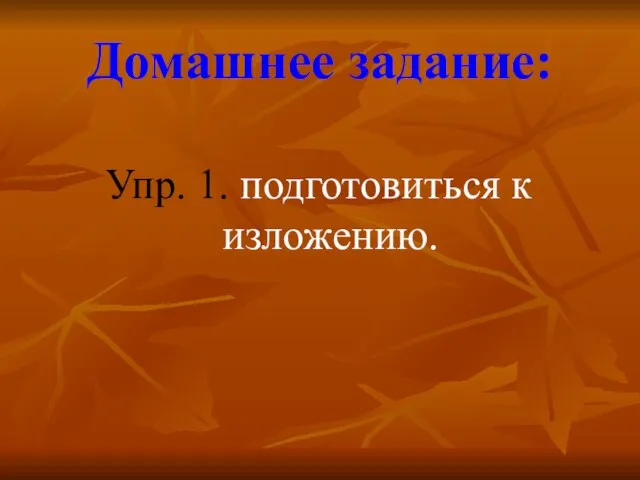 Домашнее задание: Упр. 1. подготовиться к изложению.