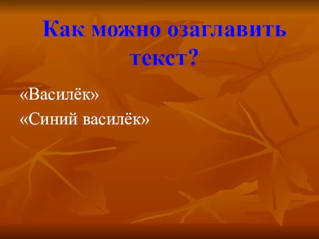 Как можно озаглавить текст? «Василёк» «Синий василёк»