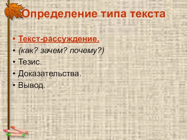 Определение типа текста Текст-рассуждение. (как? зачем? почему?) Тезис. Доказательства. Вывод.