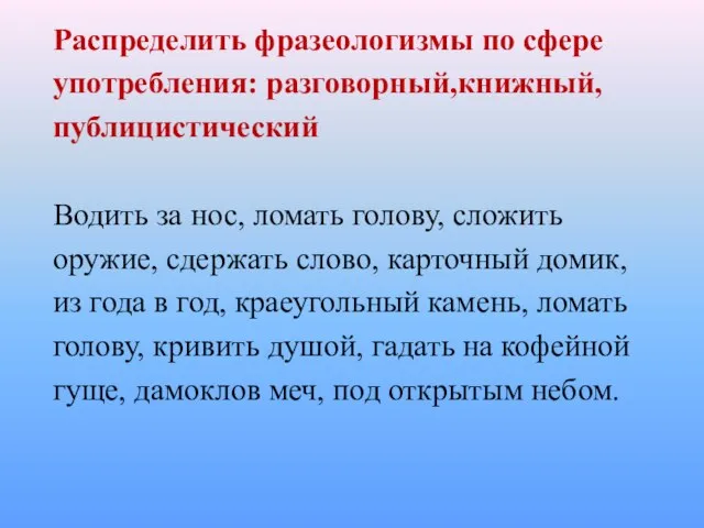 Распределить фразеологизмы по сфере употребления: разговорный,книжный, публицистический Водить за нос, ломать голову,