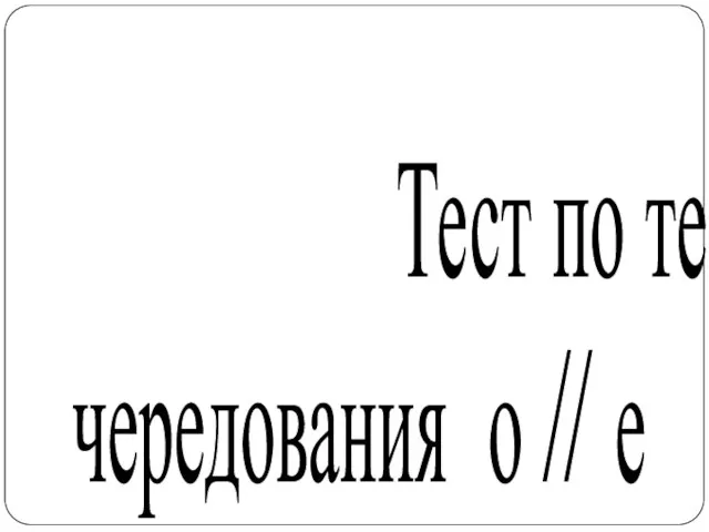 Тест по теме чередования о // е