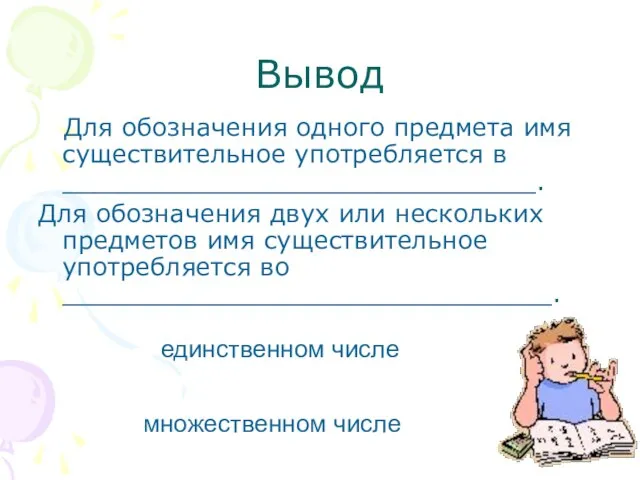 Вывод Для обозначения одного предмета имя существительное употребляется в ______________________________. Для обозначения