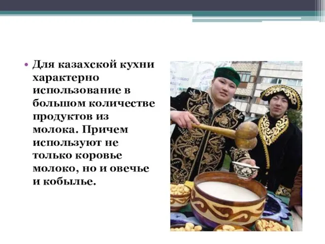 Для казахской кухни характерно использование в большом количестве продуктов из молока. Причем