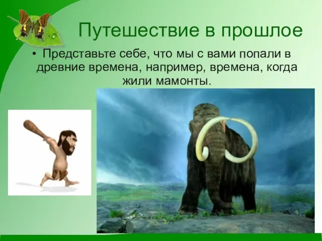 Путешествие в прошлое Представьте себе, что мы с вами попали в древние