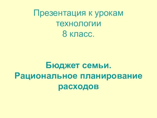 Презентация на тему Бюджет семьи. Рациональное планирование расходов (8 класс)