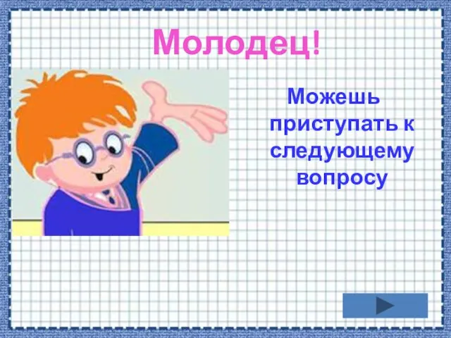 Молодец! Можешь приступать к следующему вопросу