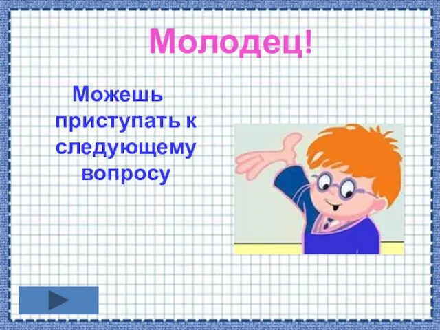 Молодец! Можешь приступать к следующему вопросу