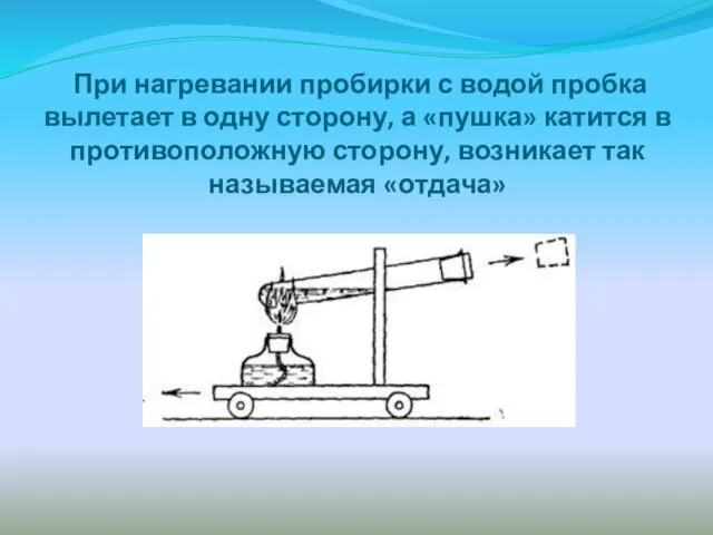 При нагревании пробирки с водой пробка вылетает в одну сторону, а «пушка»