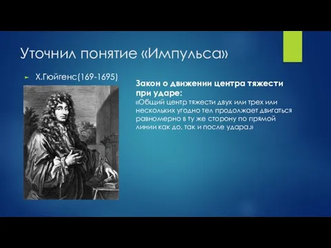 Уточнил понятие «Импульса» Х.Гюйгенс(169-1695) Закон о движении центра тяжести при ударе: «Общий