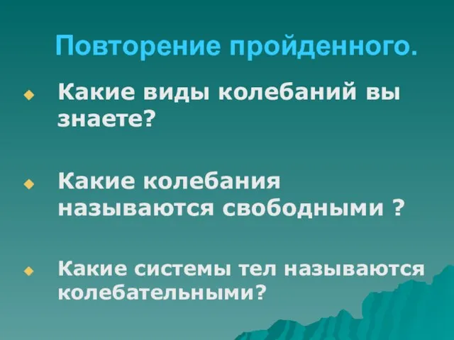 Повторение пройденного. Какие виды колебаний вы знаете? Какие колебания называются свободными ?