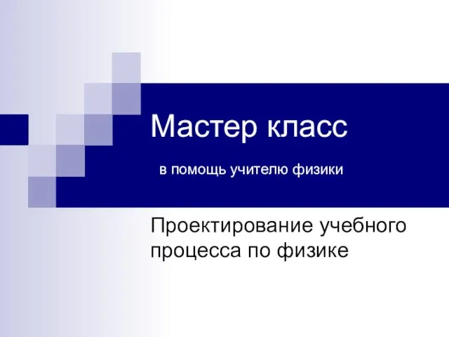 Мастер класс в помощь учителю физики Проектирование учебного процесса по физике