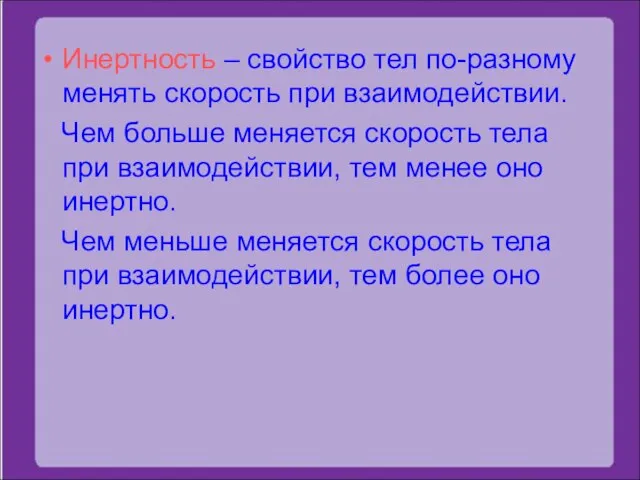 Инертность – свойство тел по-разному менять скорость при взаимодействии. Чем больше меняется