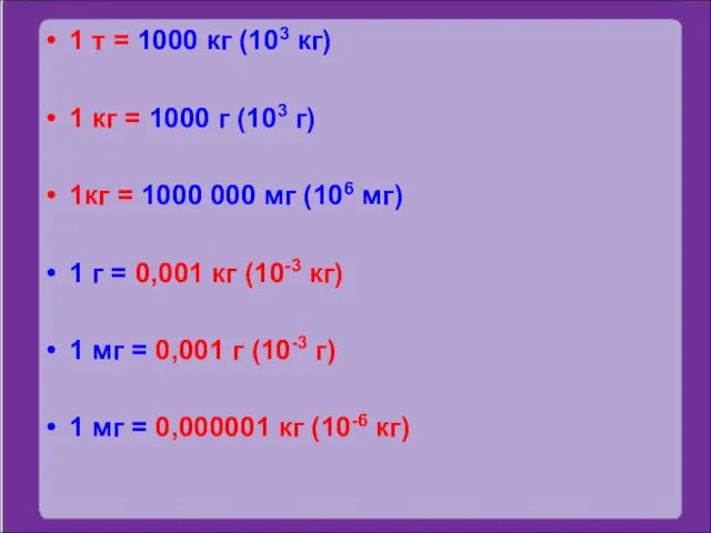 1 т = 1000 кг (103 кг) 1 кг = 1000 г