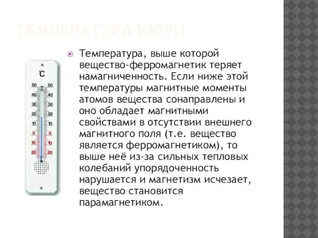 Температура Кюри Температура, выше которой вещество-ферромагнетик теряет намагниченность. Если ниже этой температуры