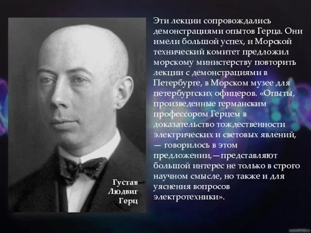 Эти лекции сопровождались демонстрациями опытов Герца. Они имели большой успех, и Морской