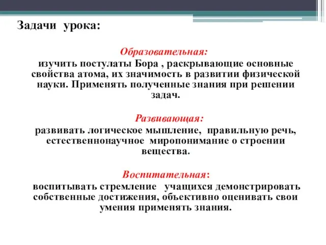 Задачи урока: Образовательная: изучить постулаты Бора , раскрывающие основные свойства атома, их